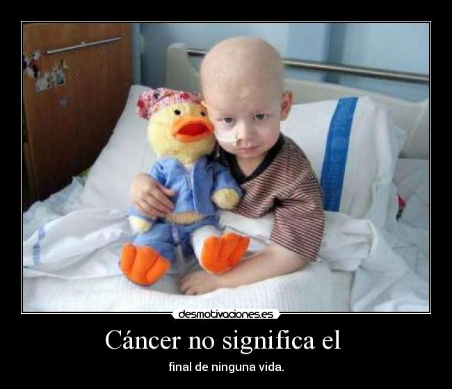 Cáncer no significa el - final de ninguna vida.