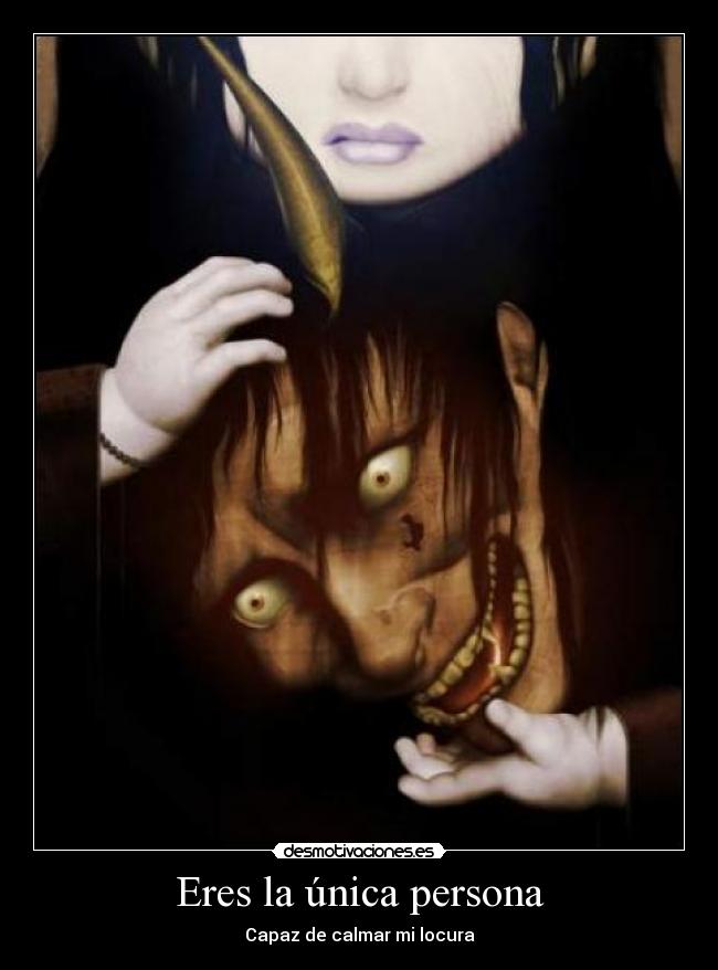 Eres la única persona - Capaz de calmar mi locura