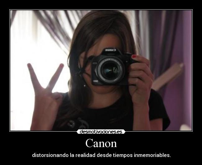 Canon - distorsionando la realidad desde tiempos inmemoriables.