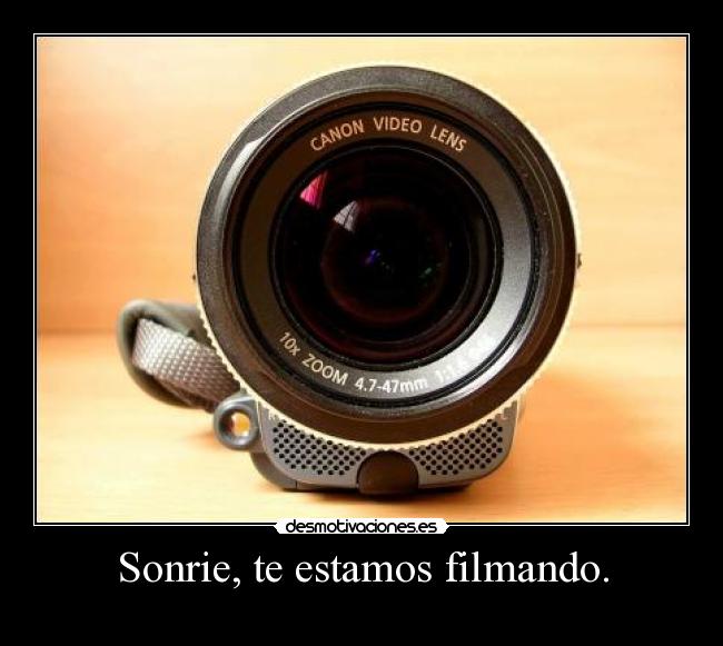 Sonrie, te estamos filmando. - 