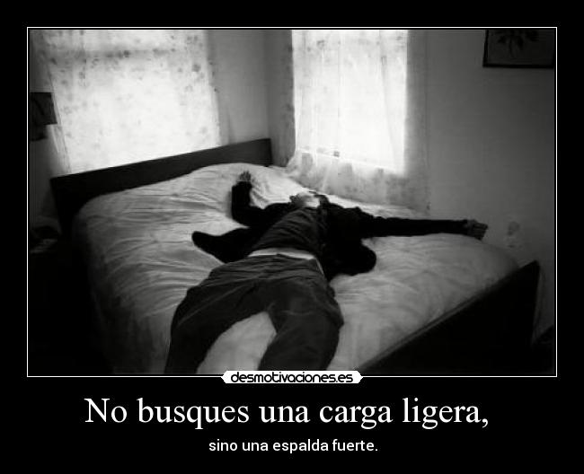 No busques una carga ligera, -