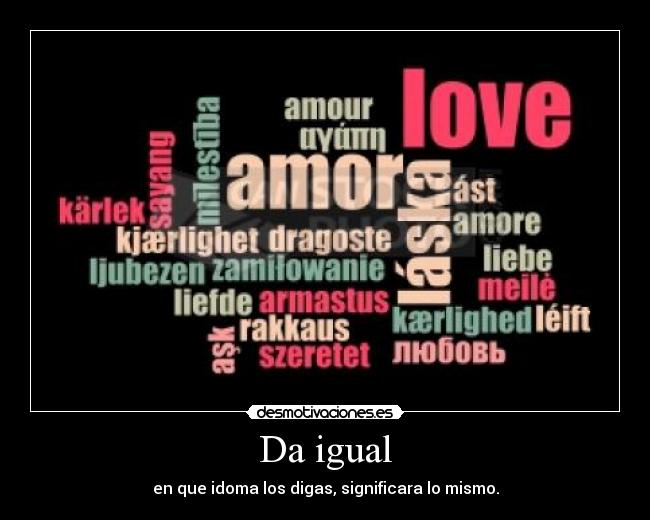 Da igual - en que idoma los digas, significara lo mismo.