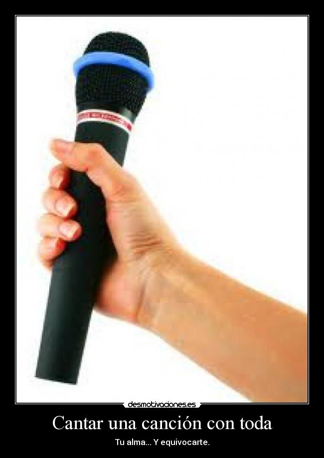 Cantar una canción con toda - Tu alma... Y equivocarte.