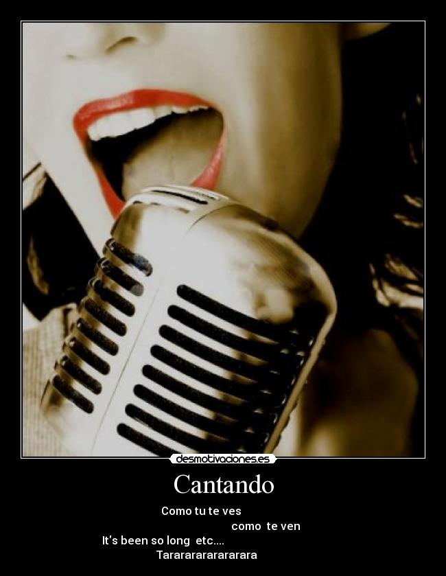 Cantando - Como tu te ves
como te ven
Its been so long etc....
Tarararararararara