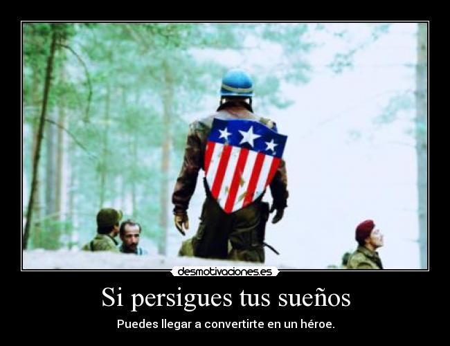 Si persigues tus sueños - Puedes llegar a convertirte en un héroe.