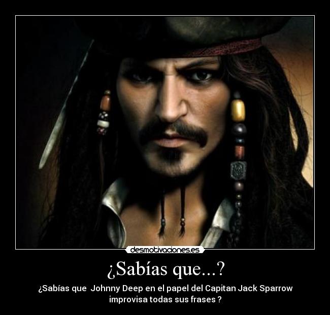 ¿Sabías que...? - ¿Sabías que  Johnny Deep en el papel del Capitan Jack Sparrow
improvisa todas sus frases ?