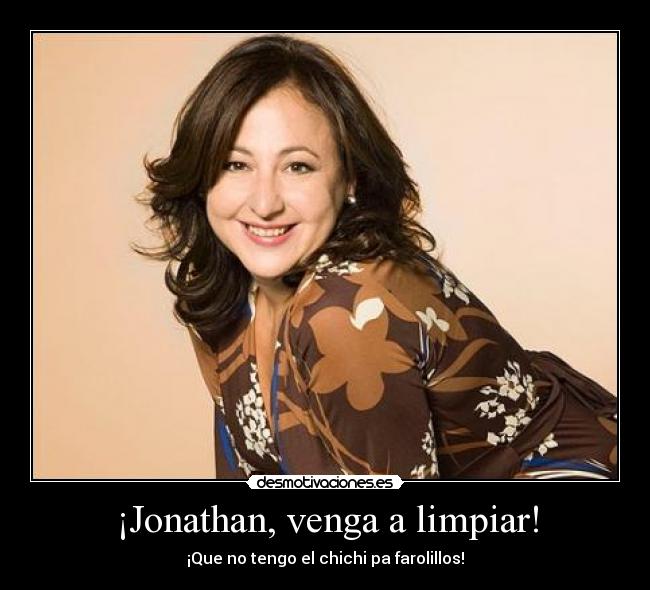 ¡Jonathan, venga a limpiar! - ¡Que no tengo el chichi pa farolillos!