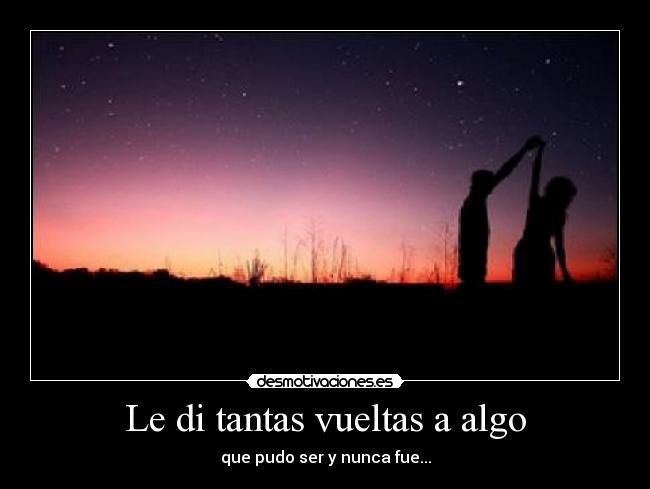 Le di tantas vueltas a algo - 