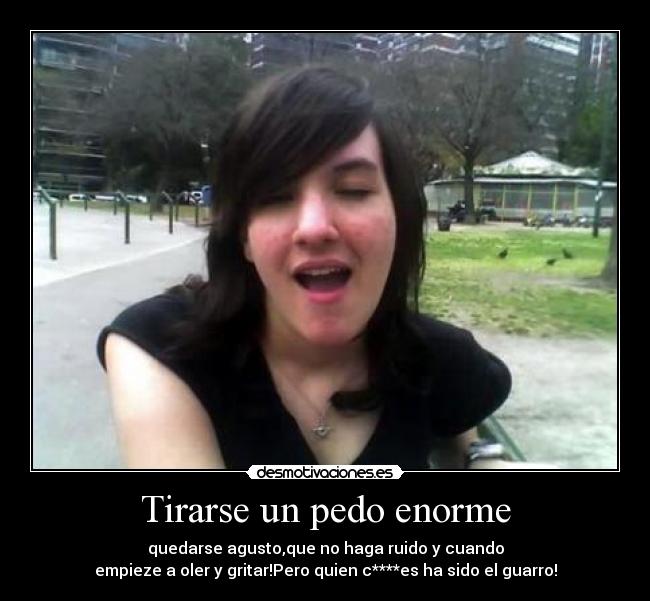 Tirarse un pedo enorme -
