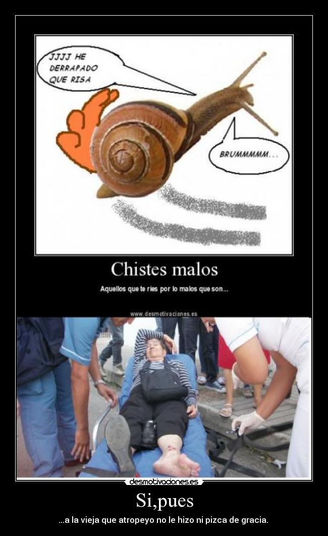 Si,pues - ...a la vieja que atropeyo no le hizo ni pizca de gracia.