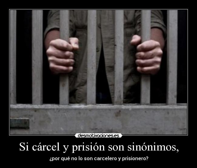 Si cárcel y prisión son sinónimos, - ¿por qué no lo son carcelero y prisionero?