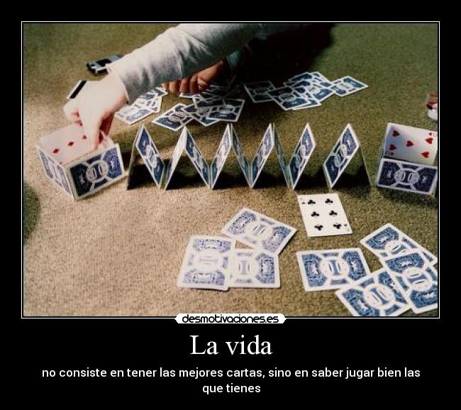 La vida - no consiste en tener las mejores cartas, sino en saber jugar bien las que tienes
