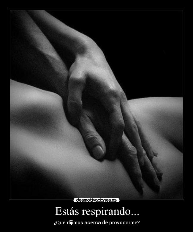 Estás respirando... - ¿Qué dijimos acerca de provocarme?
