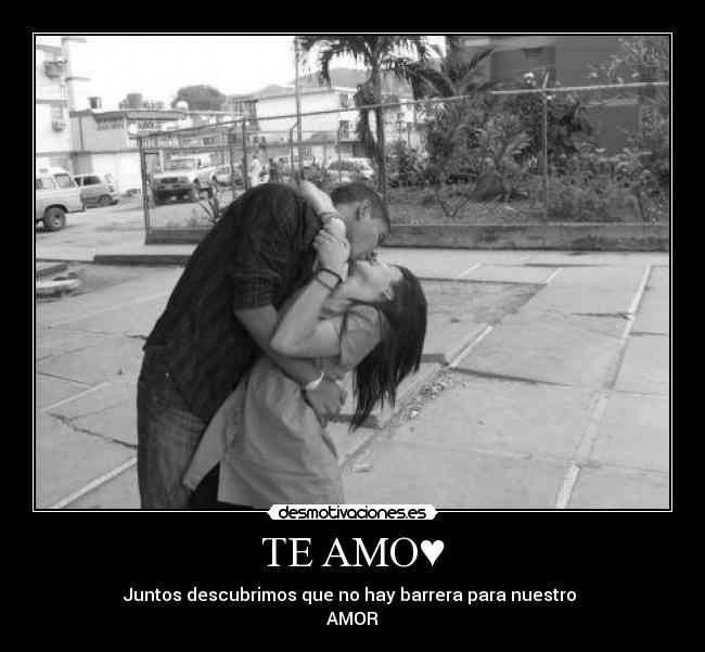TE AMO♥ - Juntos descubrimos que no hay barrera para nuestro
AMOR♥