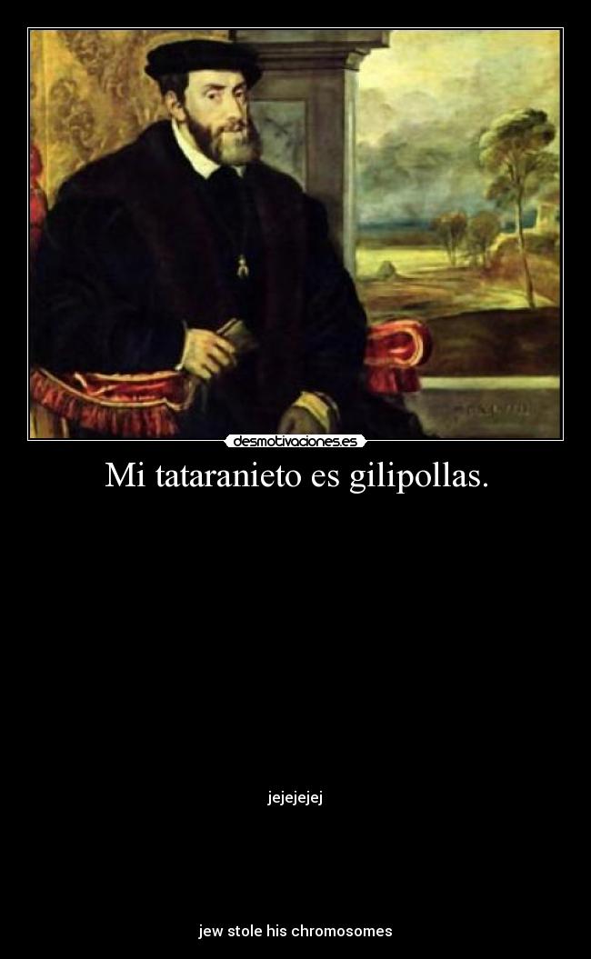 Mi tataranieto es gilipollas. - 














jejejejej






jew stole his chromosomes