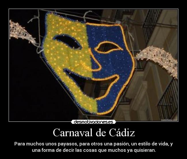 Carnaval de Cádiz - Para muchos unos payasos, para otros una pasión, un estilo de vida, y
una forma de decir las cosas que muchos ya quisieran.