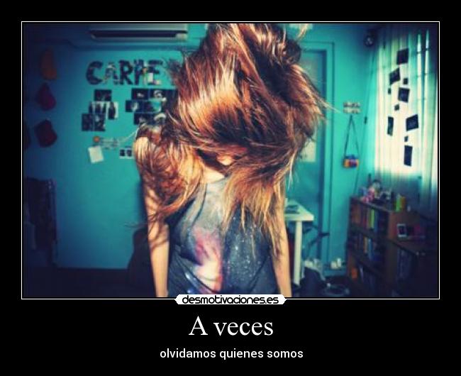 A veces - olvidamos quienes somos