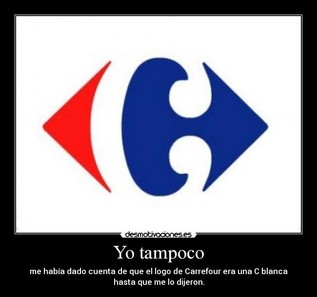 Yo tampoco - me había dado cuenta de que el logo de Carrefour era una C blanca
hasta que me lo dijeron.