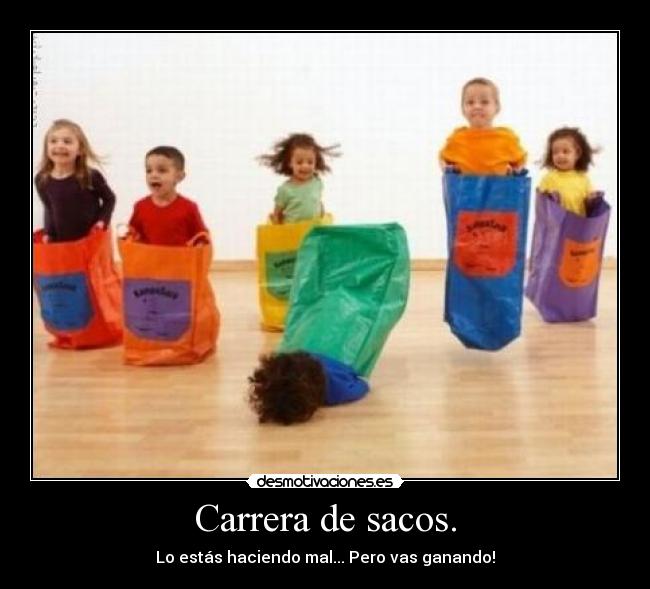 Carrera de sacos. - Lo estás haciendo mal... Pero vas ganando!