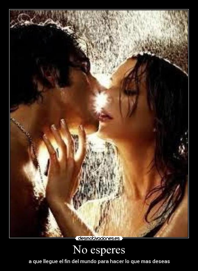 No esperes - a que llegue el fin del mundo para hacer lo que mas deseas