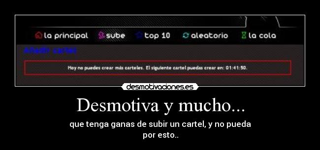 Desmotiva y mucho... - que tenga ganas de subir un cartel, y no pueda
por esto..