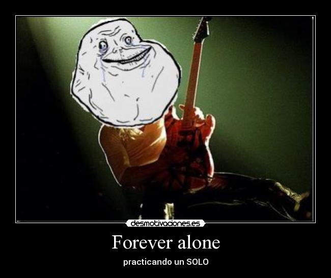 Forever alone -