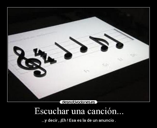 Escuchar una canción... - ...y decir , ¡Eh ! Esa es la de un anuncio .