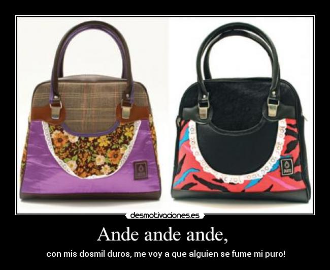 Ande ande ande,  - con mis dosmil duros, me voy a que alguien se fume mi puro!