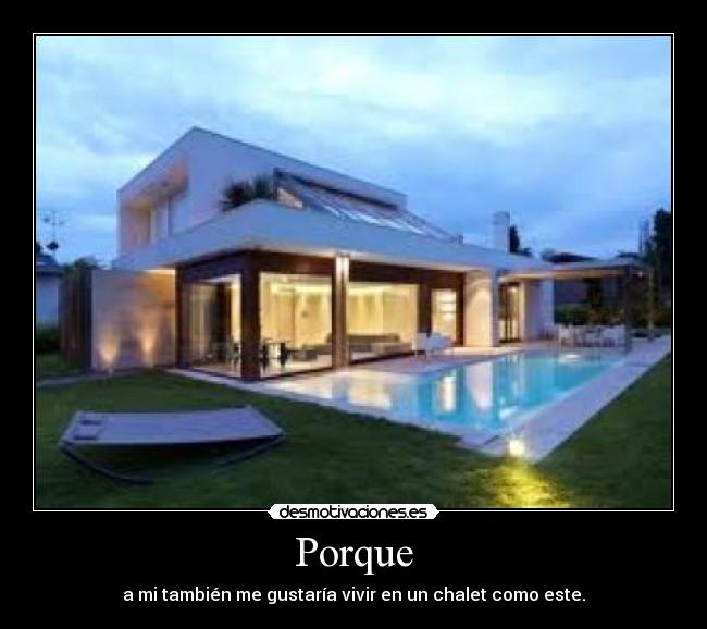 Porque - a mi también me gustaría vivir en un chalet como este.