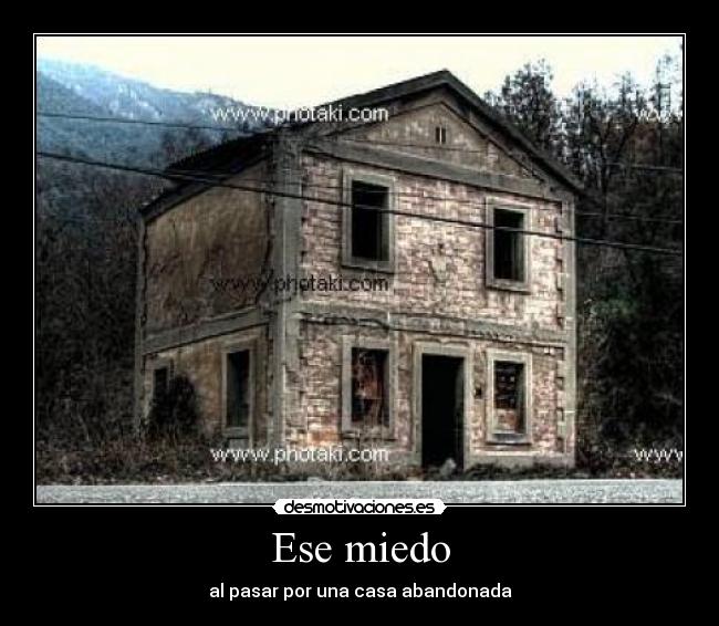 Ese miedo - al pasar por una casa abandonada