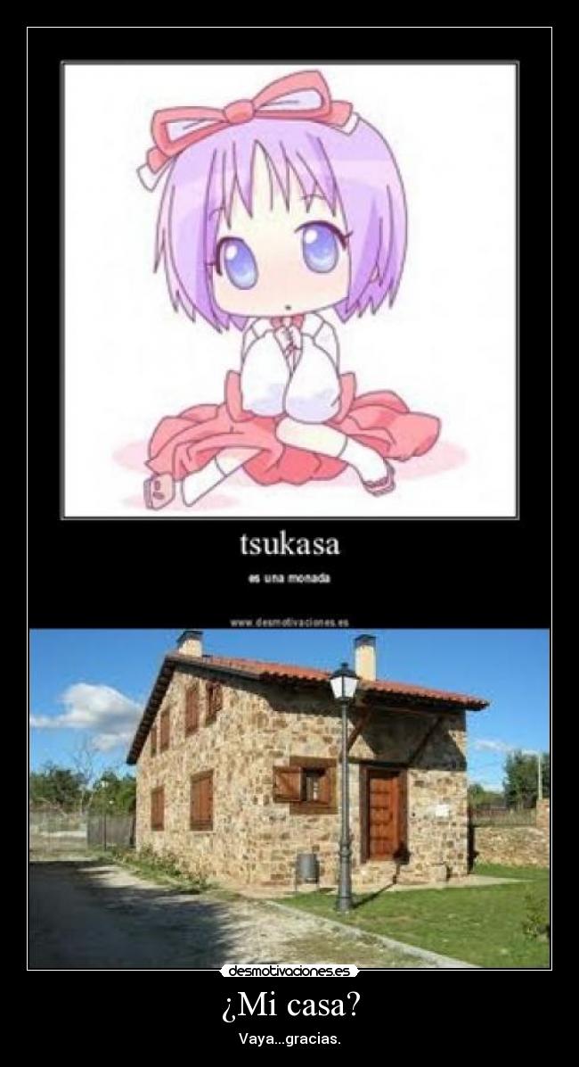 ¿Mi casa? - Vaya...gracias.