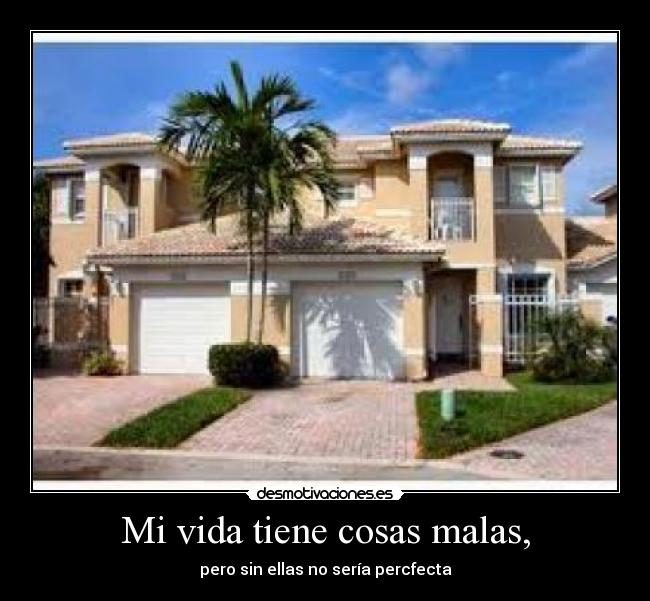 Mi vida tiene cosas malas, -