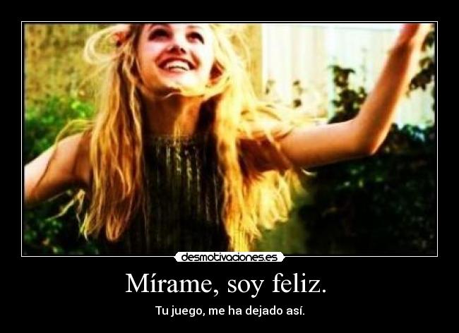 Mírame, soy feliz. -