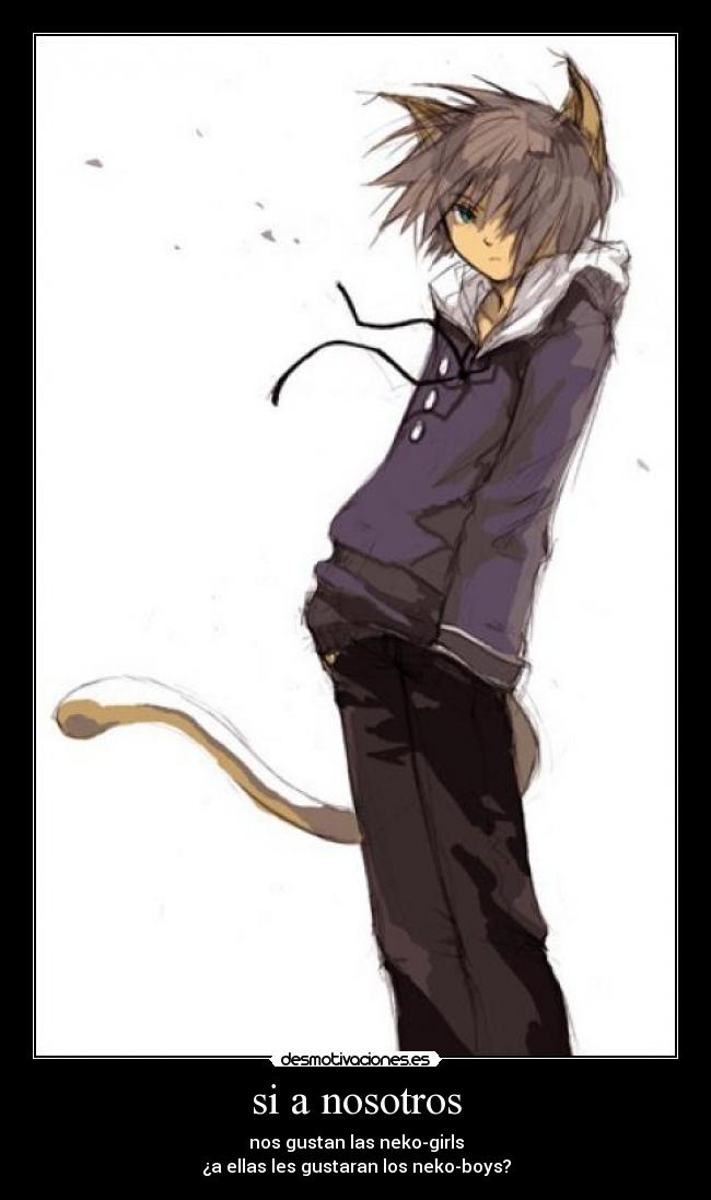 si a nosotros - nos gustan las neko-girls
¿a ellas les gustaran los neko-boys?