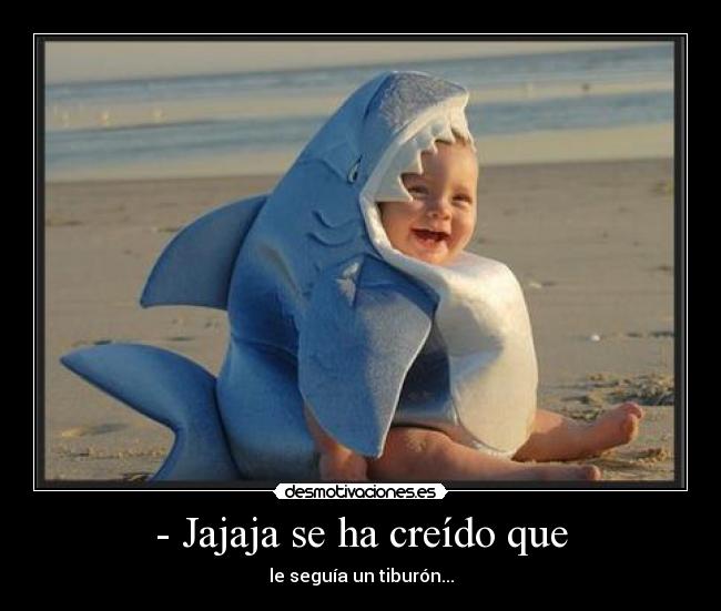 - Jajaja se ha creído que -