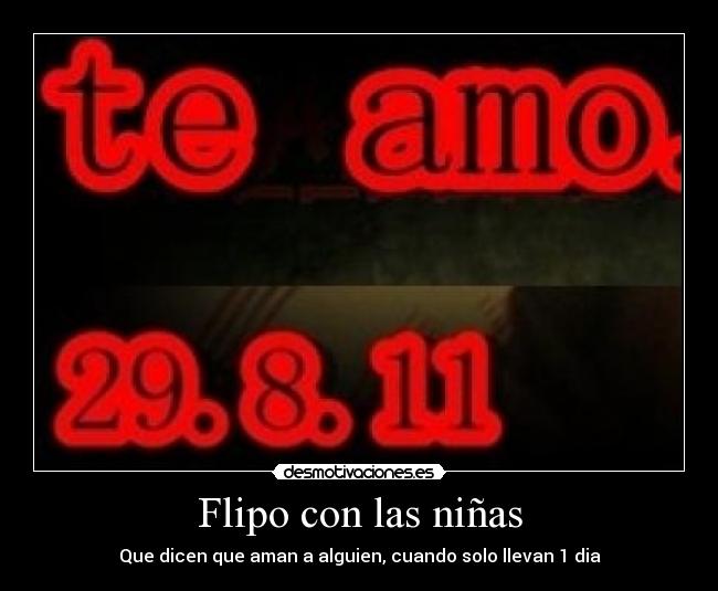 Flipo con las niñas - Que dicen que aman a alguien, cuando solo llevan 1 dia