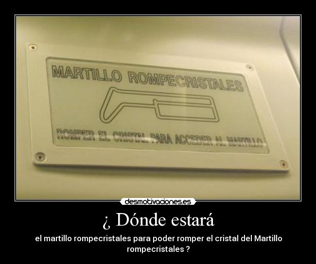 carteles donde estara martillo rompecristales para poder romper cristal del martillo rompecristales desmotivaciones