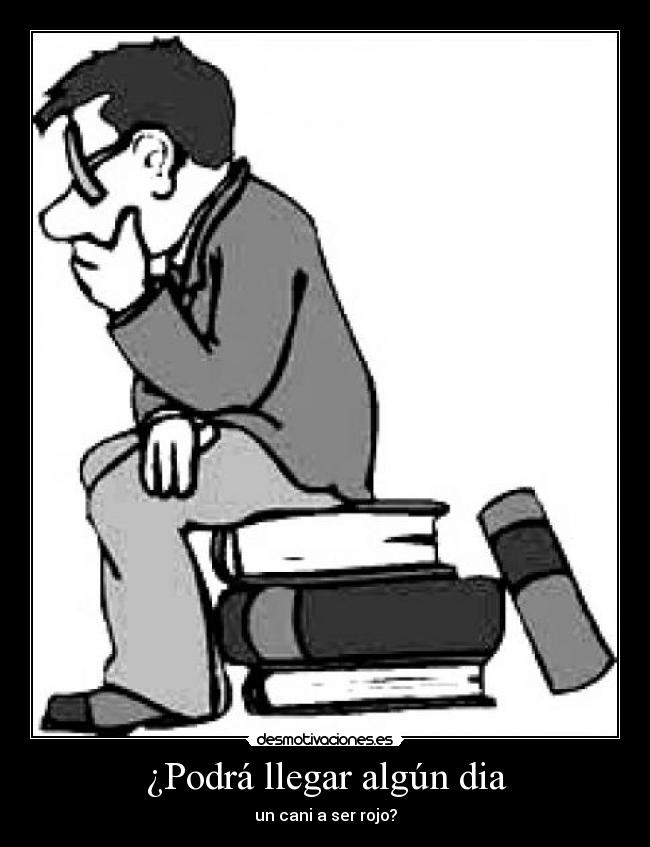 ¿Podrá llegar algún dia - un cani a ser rojo?