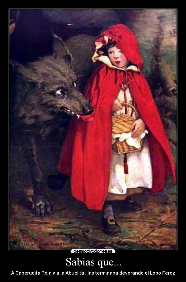 Sabias que... - A Caperucita Roja y a la Abuelita , las terminaba devorando el Lobo Feroz
