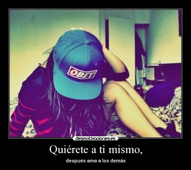 Quiérete a ti mismo, - 