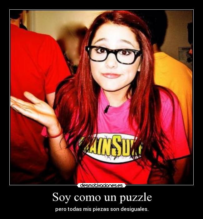 Soy como un puzzle - pero todas mis piezas son desiguales.