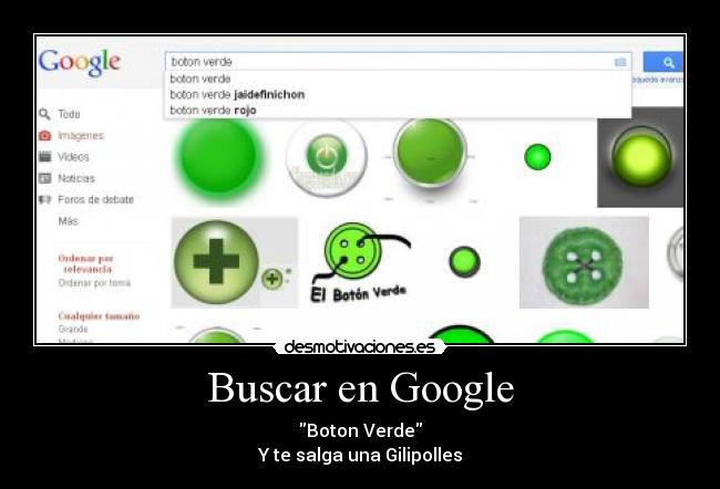 Buscar en Google - Boton Verde
Y te salga una Gilipolles