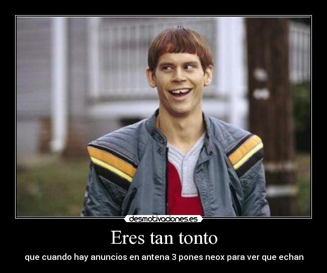 Eres tan tonto - 