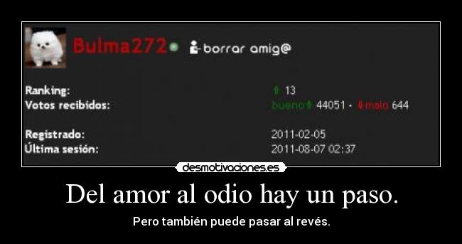 Del amor al odio hay un paso. - Pero también puede pasar al revés.