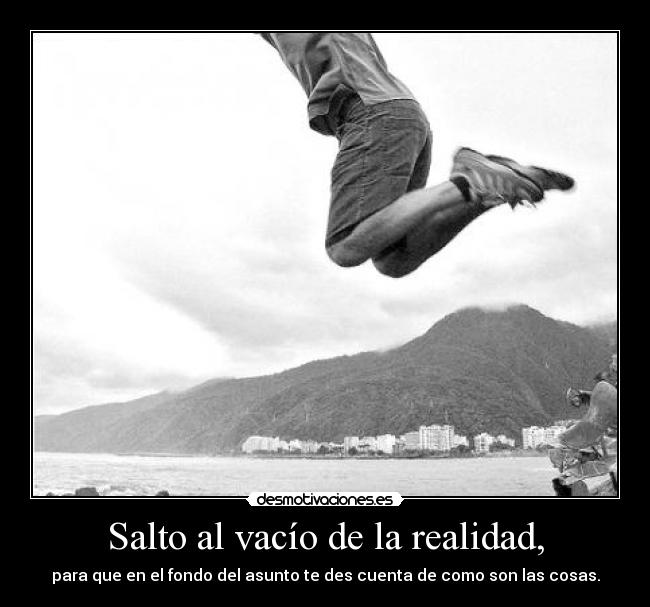 Salto al vacío de la realidad, -