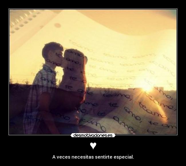 ♥ - A veces necesitas sentirte especial.