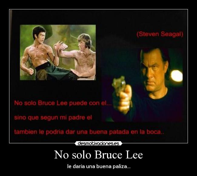 No solo Bruce Lee - le daría una buena paliza...