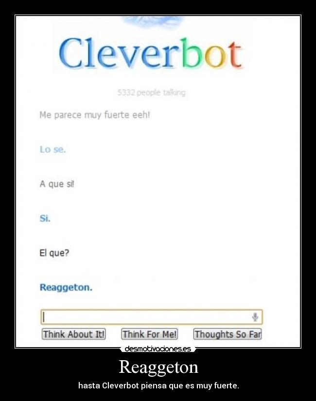Reaggeton - hasta Cleverbot piensa que es muy fuerte.