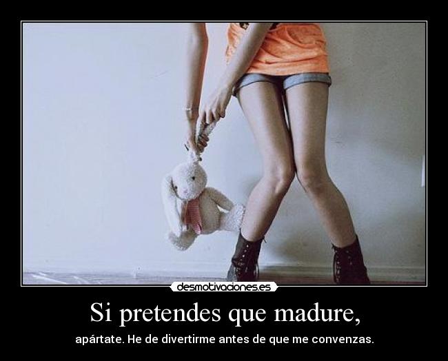Si pretendes que madure, - 