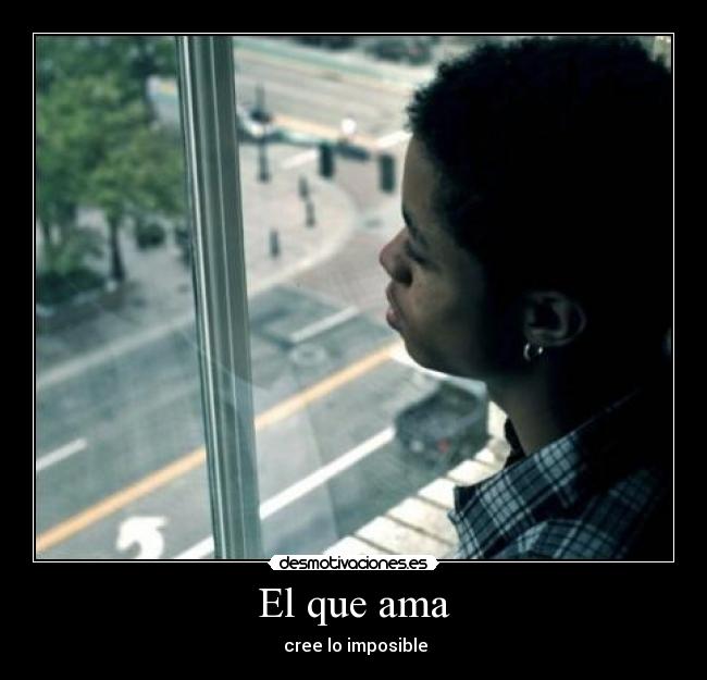 El que ama -  cree lo imposible